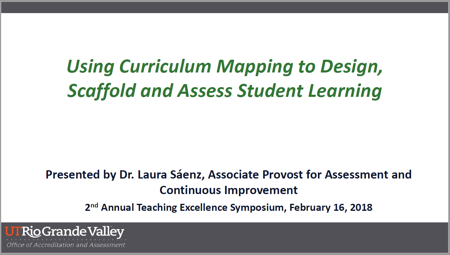 Using Curriculum Mapping to Design, Scaffold and Assess Student Learning | Presented by Dr. Laura Saenz, Associate Provost for Assessment and Continuous Improvement, Second annual Teaching Excellence Symposium, February 16, 2018